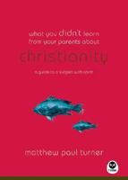 What You Didn't Learn from Your Parents About Christianity: A Guide to a Spirited Subject 1576839427 Book Cover