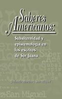 Saberes americanos: Subalternidad y epistemología en los escritos de Sor Juana (Serie Nuevo Siglo) 1930744021 Book Cover