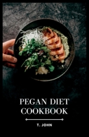 Pegan Diet Cookbook: The Ultimate Guide to Deliciously Blending Paleo and Vegan Diets B0C63RQ1LZ Book Cover