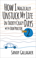 How I Magically Unstuck My Life in Thirty Crazy Days with Bob Proctor Book 2 1722506482 Book Cover