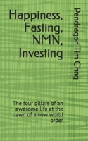 Happiness, Fasting, NMN, Investing: The four pillars of an awesome life at the dawn of a new world order B087LXPSBY Book Cover