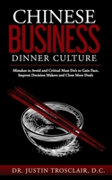 Chinese Business Dinner Culture: Mistakes to Avoid and Critical Must Do's to Gain Face, Impress Decision Makers and Close More Deals 1710047615 Book Cover