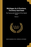 Michigan As A Province, Territory And State: The Twenty-sixth Member Of The Federal Union; Volume 2 1346754888 Book Cover