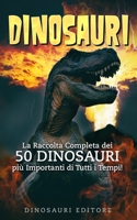 DINOSAURI: La Raccolta Completa dei 50 DINOSAURI più Importanti di Tutti i Tempi! B0CKSJPRC4 Book Cover