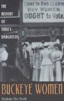 Buckeye Women: History Of Ohio'S Daughters (Ohio Bicentennial Series) 0821413910 Book Cover