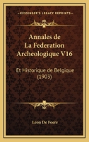 Annales de La Federation Archeologique V16: Et Historique de Belgique (1903) 1161016708 Book Cover