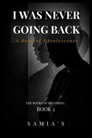 I Was Never Going Back: A Book of Obsolescence (The Books of Becoming) B0H7TJF2RQ Book Cover