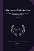 The Poems of John Audelay: A Specimen of the Shropshire Dialect in the Fifteenth Century, Volume 14 114662218X Book Cover