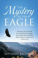 The Mystery of the Eagle: The mystery of the Eagle that the house of Israel followed in captivity from Chaldean empire to the United States of America, is finally revealed (Deut.28:49) 1478799978 Book Cover