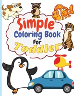 Simple Coloring Book for Toddler: Simple & Big Coloring Book for Toddler Easy And Fun Coloring Pages For Kids Preschool and Kindergarten. 6069364961 Book Cover