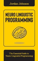 Neuro-Linguistic Programming: The Essential Guide to Neuro-Linguistic Programming 1802116559 Book Cover