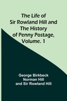 The Life of Sir Rowland Hill and the History of Penny Postage, Volume. 1 935689924X Book Cover