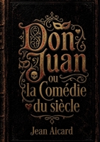 Don Juan ou la Comédie du siècle: Une exploration théâtrale de la figure de Don Juan par Jean Aicard, entre ironie et quête d'idéal. (French Edition) B0H1L971ST Book Cover