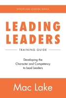 Leading Leaders: Developing the Character and Competency to Lead Leaders (Discipling Leaders Book 2) 1733372709 Book Cover