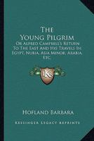 The Young Pilgrim, Or, Alfred Campbell's Return to the East: And His Travels in Egypt, Nubia 1022095455 Book Cover