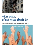 "La paix, c'est mon droit !": 21e siècle, vers la guerre ou vers la paix ? 2322487740 Book Cover