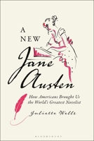 A New Jane Austen: How Americans Brought Us the World's Greatest Novelist 1350365505 Book Cover