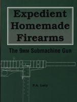 Expedient Homemade Firearms: The 9mm Submachine Gun 0873649834 Book Cover