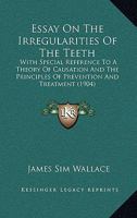 Essay on the Irregularities of the Teeth: With Special Reference to a Theory ... 1436837634 Book Cover