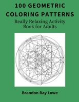 100 Geometric Coloring Patterns: Really Relaxing Activity Book for Adults 1803309784 Book Cover