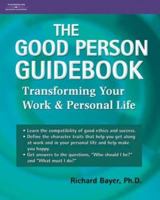 The Good Person Guidebook: Transforming Your work and Personal Life 1418037850 Book Cover