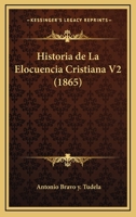 Historia de La Elocuencia Cristiana V2 (1865) 1160117977 Book Cover