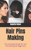 Hair Pins Making: The Complete Guide On Hair Pins Making For Beginners B09HJ7MCTJ Book Cover
