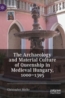 The Archaeology and Material Culture of Queenship in Medieval Hungary, 1000–1395 3030665100 Book Cover