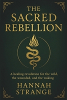 The Sacred Rebellion: A Healing Revolution for the Wild, the Wounded & the Waking B0F5GKY3S7 Book Cover