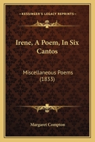 Irene, a poem, in six cantos. Miscellaneous poems. [Edited by Spencer J. A. Compton, Marquis of Northampton.] 1241035105 Book Cover