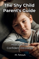 The Shy Child Parent's Guide: Understanding and Raising Confident Introverts in an Extrovert World B0G24B4WYM Book Cover