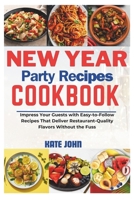 NEW YEAR PARTY RECIPES COOKBOOK: Impress Your Guests with Easy-to-Follow Recipes That Deliver Restaurant-Quality Flavors Without the Fuss B0CNWRKRN3 Book Cover