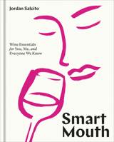 Smart Mouth: Wine Essentials for You, Me, and Everyone We Know 1984858823 Book Cover