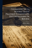 Grammaire De La Bourse Traité Pratique Élementaire Des Opérations De Bourse 1248075307 Book Cover