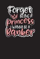 Forget Being a Princess I Wanna be a Banker: Project Planners for Bankers and Bank Tellers 171251847X Book Cover