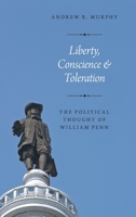 Liberty, Conscience, and Toleration: The Political Thought of William Penn 0190935898 Book Cover