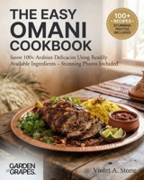 The Easy Omani Cookbook: Savor 100+ Arabian Delicacies Using Readily Available Ingredients - Stunning Photos Included (Authentic World Cuisine Made Easy) B0HB31Z341 Book Cover