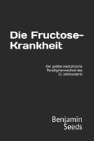 Die Fructose-Krankheit: Der größte medizinische Paradigmenwechsel des 21. Jahrhunderts (German Edition) B0FP1CB52C Book Cover