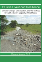 Elusive Livelihood Resilience: Climate Change, Globalization, and the Shifting Drought-Adaptive Capacity of the Maasai B089M4419X Book Cover