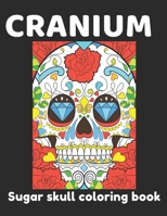 Cranium: Sugar skull coloring book for adults relaxation and stress relief | With fascinating images to trigger your imaginations B087L4MLJV Book Cover