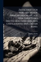 Zeitschrift fÃ1/4r vergleichende Sprachforschung auf dem Gebiete des Deutschen, Griechischen und Lateinischen, Erster Band. (German Edition) 1023939363 Book Cover