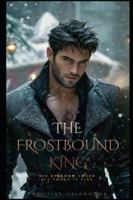 The frostbound king: His Kingdom Is Ice. His Touch Is Fire (Stay Moist) B0G4KBZT6H Book Cover