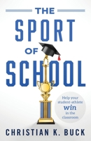 The Sport of School: Help Your Student-Athlete Win in the Classroom 1544516061 Book Cover