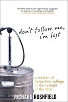 Don't Follow Me, I'm Lost: A Memoir of Hampshire College in the Twilight of the '80s 1592404537 Book Cover