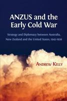 ANZUS and the Early Cold War: Strategy and Diplomacy between Australia, New Zealand and the United States, 1945-1956 1783744944 Book Cover