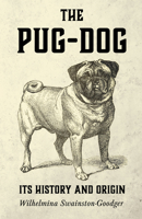The Pug-Dog - Its History And Origin 1406797065 Book Cover