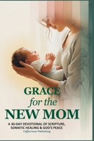 Grace for The New Mom: A 30-Day Devotional of Scripture, Somatic Healing & God's Peace B0FG1T15WF Book Cover