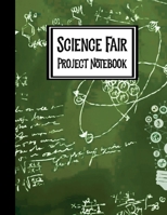 Science Fair Project Notebook: Journal Your Entire Process From Brainstorming, Research, Resources, Lab Experiment, To Final Report 1698019076 Book Cover