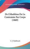 de l'Abolition de la Contrainte Par Corps... 102157371X Book Cover