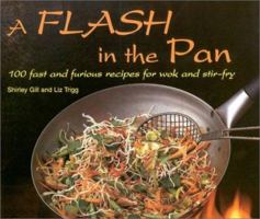 A Flash in the Pan: 100 Fast and Furious Recipes for Wok and Stir-Fry 1859674801 Book Cover